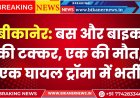 बीकानेर: बस और बाइक की टक्कर, एक की मौत, एक घायल ट्रॉमा सेंटर में भर्ती