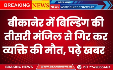 बीकानेर में बिल्डिंग की तीसरी मंजिल से गिर कर व्यक्ति की मौत, पढ़े खबर  
