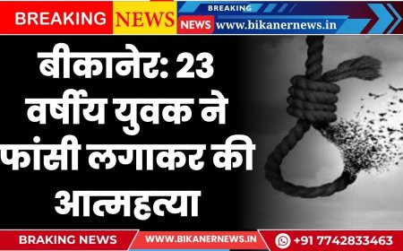 बीकानेर: 23 वर्षीय युवक ने फांसी लगाकर की आत्महत्या, पुलिस जांच में जुटी