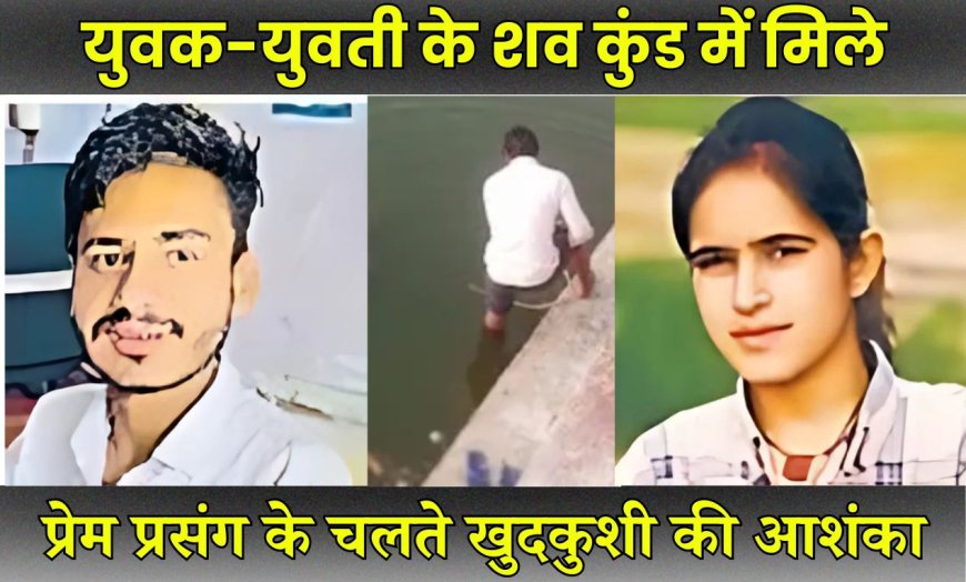 पानी के कुंड में मिले लड़के और लड़की के शव, प्रेम प्रसंग के चलते खुदकुशी की आशंका 