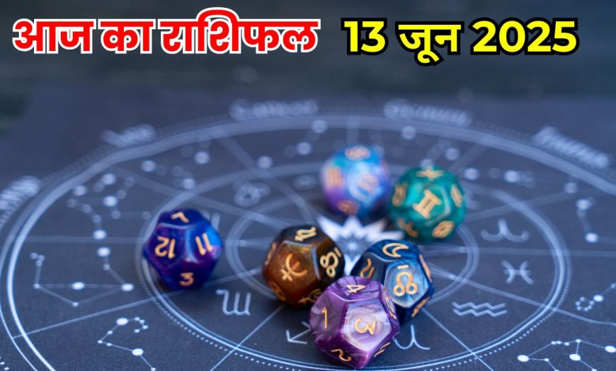 आज का राशिफल 13 जून 2025