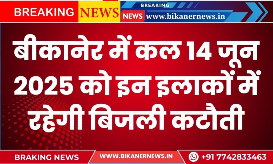 बीकानेर में कल 14 जून 2025 को इन इलाकों में रहेगी बिजली कटौती