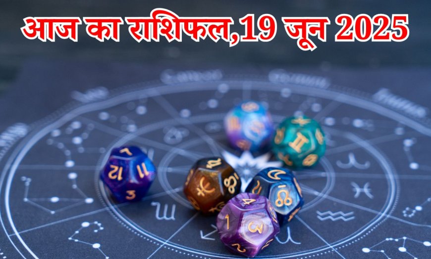 आज का राशिफल,19 जून 2025