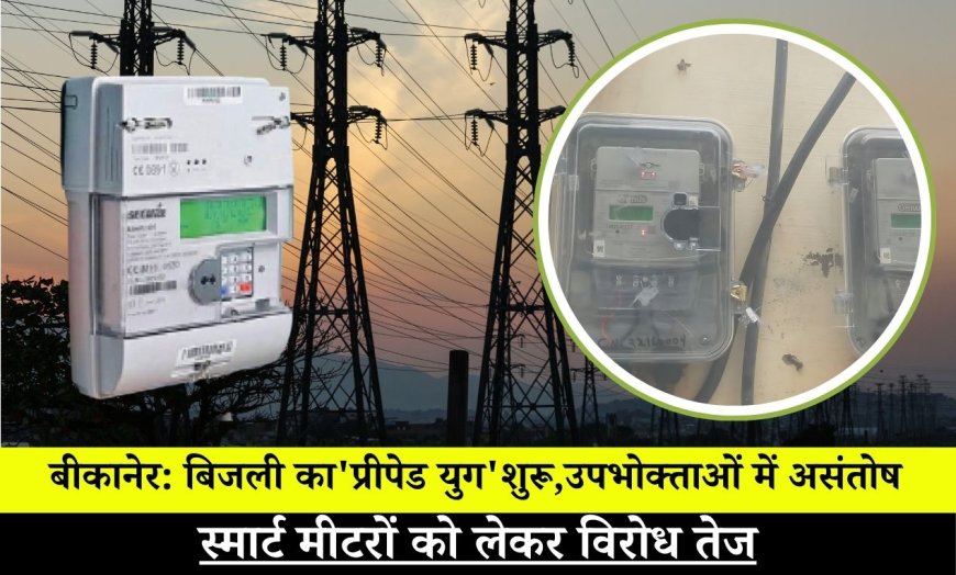 बीकानेर: बिजली का 'प्रीपेड युग' शुरू, उपभोक्ताओं में असंतोष—स्मार्ट मीटरों को लेकर विरोध तेज