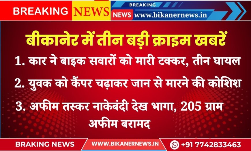 बीकानेर में तीन बड़ी क्राइम खबरें: एक नजर में पढ़ें