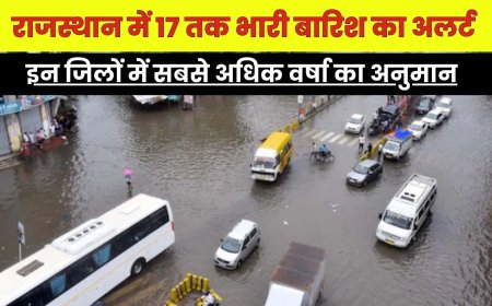 राजस्थान में आज से 17 तक भारी बारिश का अलर्ट, इन जिलों में सबसे अधिक वर्षा का अनुमान