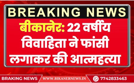 bikaner news : 22 वर्षीय विवाहिता ने फांसी लगाकर की आत्महत्या, पुलिस जांच में जुटी
