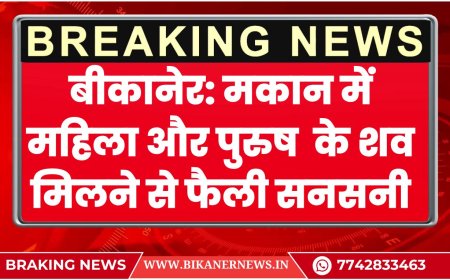 BIKANER NEWS:  मकान में महिला और पुरुष  के शव मिलने से सनसनी, पुलिस पहुंची मोके पर