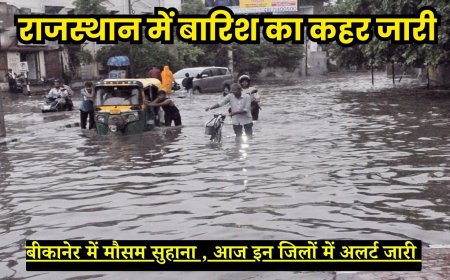 राजस्थान में बारिश का कहर जारी, बीकानेर में मौसम सुहाना , आज  इन जिलों में अलर्ट जारी