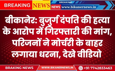 BIKANER NEWS : बुजुर्ग दंपति की हत्या के आरोप में गिरफ्तारी की मांग, परिजनों ने मोर्चरी के बाहर लगाया धरना, देखे वीडियो 