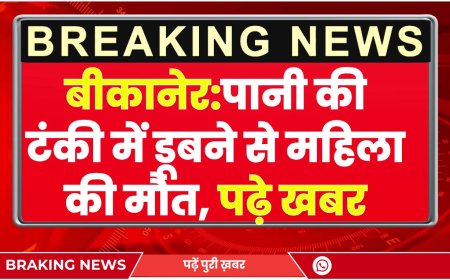 बीकानेर:पानी की टंकी में डूबने से महिला की मौत, पढ़े खबर