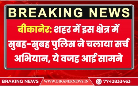 बीकानेर: शहर में इस क्षेत्र में सुबह-सुबह पुलिस ने चलाया सर्च अभियान, ये वजह आई सामने