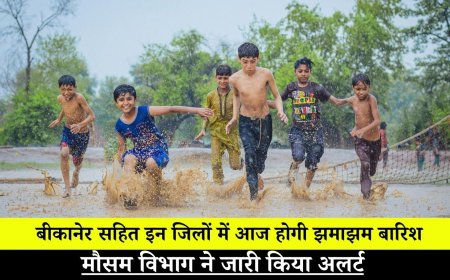 बीकानेर सहित इन जिलों में आज होगी झमाझम बारिश, मौसम विभाग ने जारी किया अलर्ट