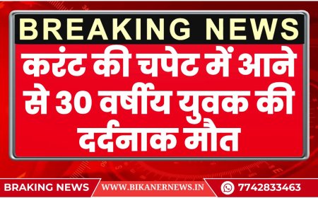 बीकानेर: करंट की चपेट में आने से 30 वर्षीय युवक की दर्दनाक मौत