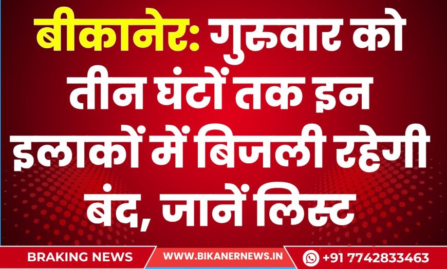 बीकानेर: गुरुवार को तीन घंटों तक इन इलाकों में बिजली रहेगी बंद, जानें लिस्ट