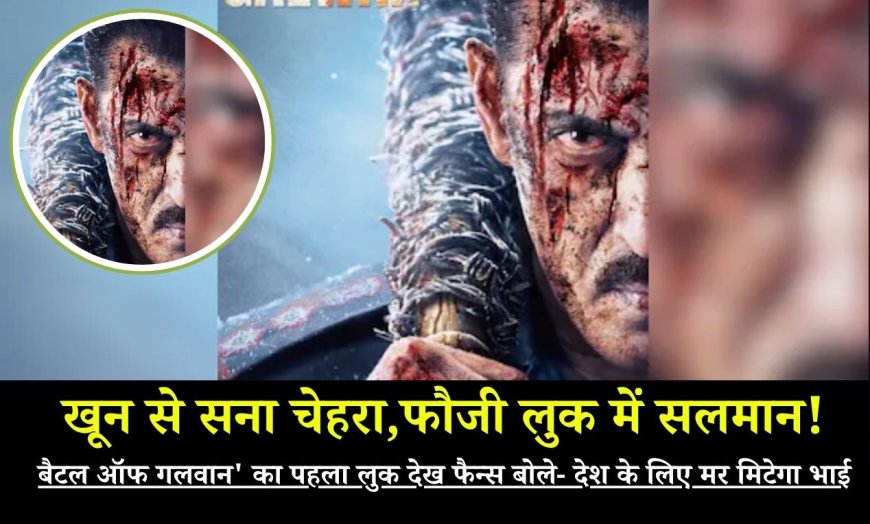 खून से सना चेहरा, फौजी लुक में सलमान! 'बैटल ऑफ गलवान' का पहला लुक देख फैन्स बोले- देश के लिए मर मिटेगा भाई