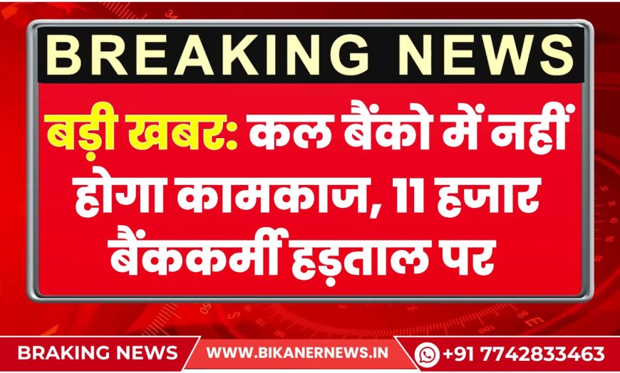 बड़ी खबर: कल बैंको में नहीं होगा कामकाज, 11 हजार बैंककर्मी हड़ताल पर