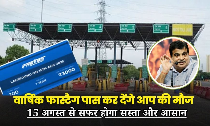 Annual Fastag Pass Scheme: वार्षिक फास्टैग पास कर देंगे आप की मौज, 15 अगस्त से सफर होगा सस्ता और आसान