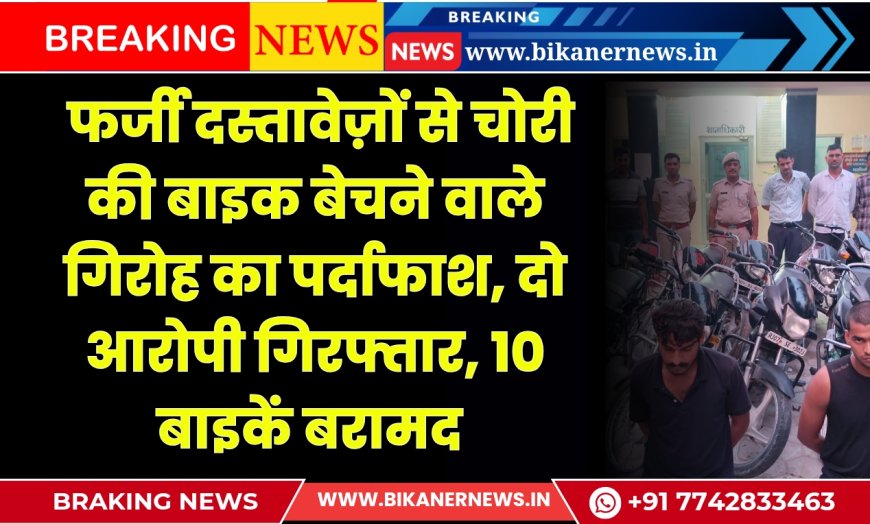 फर्जी दस्तावेज़ों से चोरी की बाइक बेचने वाले गिरोह का पर्दाफाश, दो आरोपी गिरफ्तार, 10 बाइकें बरामद