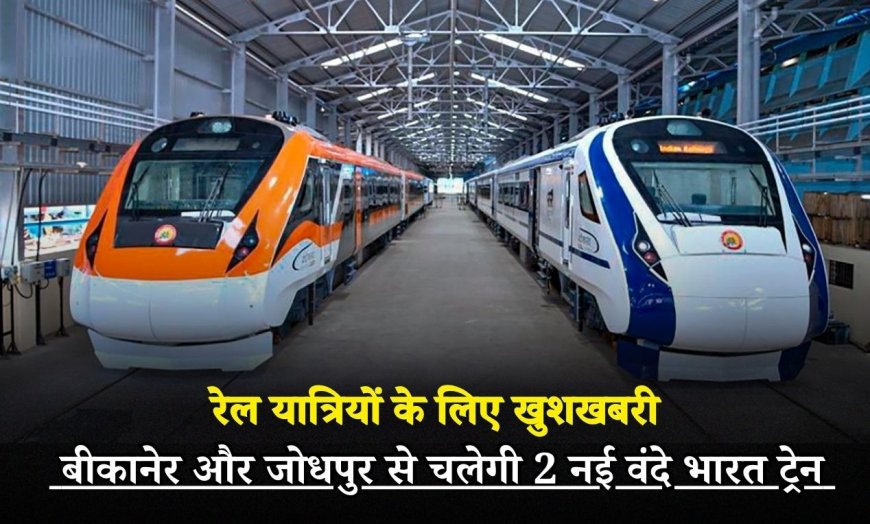 BIKANER VANDE BHARAT TRAIN: रेल यात्रियों के लिए खुशखबरी, बीकानेर और जोधपुर से चलेगी 2 नई वंदे भारत ट्रेन