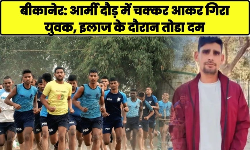बीकानेर: आर्मी दौड़ में चक्कर आकर गिरा युवक, इलाज के दौरान तोडा दम