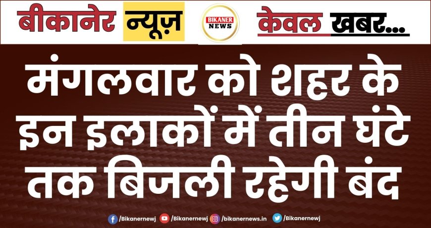 मंगलवार को शहर के इन इलाकों में तीन घंटे तक बिजली रहेगी बंद