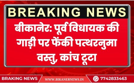 बीकानेर: पूर्व विधायक की गाड़ी पर फेंकी पत्थरनुमा वस्तु, कांच टूटा