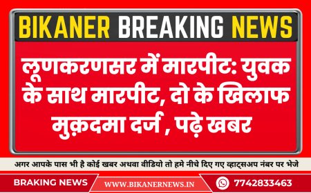 लूणकरणसर में मारपीट: युवक के साथ मारपीट, दो के खिलाफ मुक़दमा दर्ज