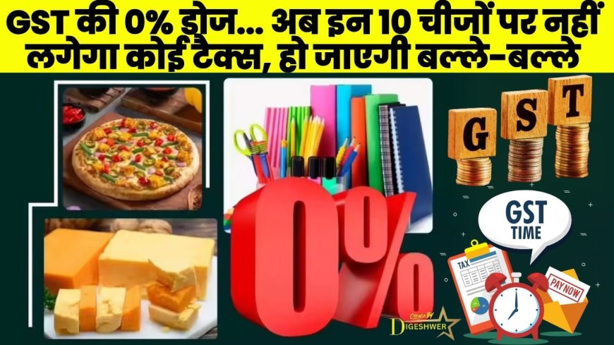 GST की 0% डोज... अब इन 10 चीजों पर नहीं लगेगा कोई टैक्स, हो जाएगी बल्ले-बल्ले