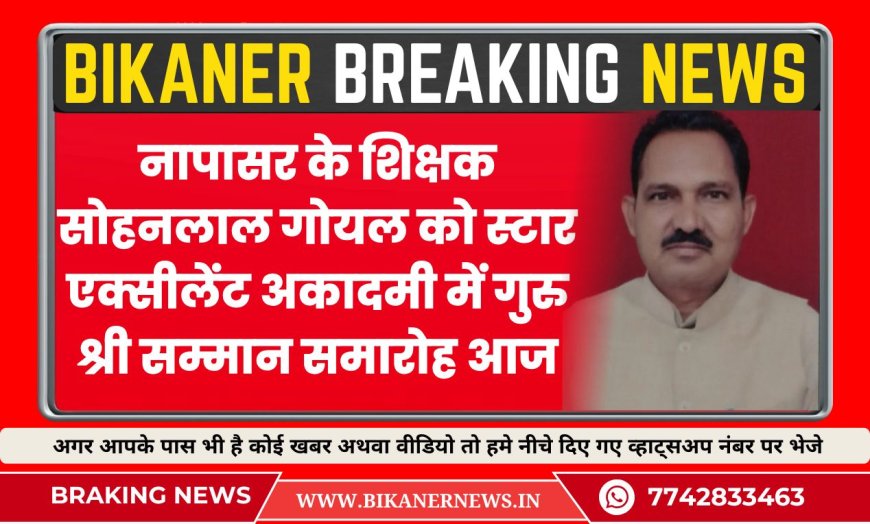 नापासर के शिक्षक सोहनलाल गोयल को स्टार एक्सीलेंट अकादमी में गुरु श्री सम्मान समारोह आज