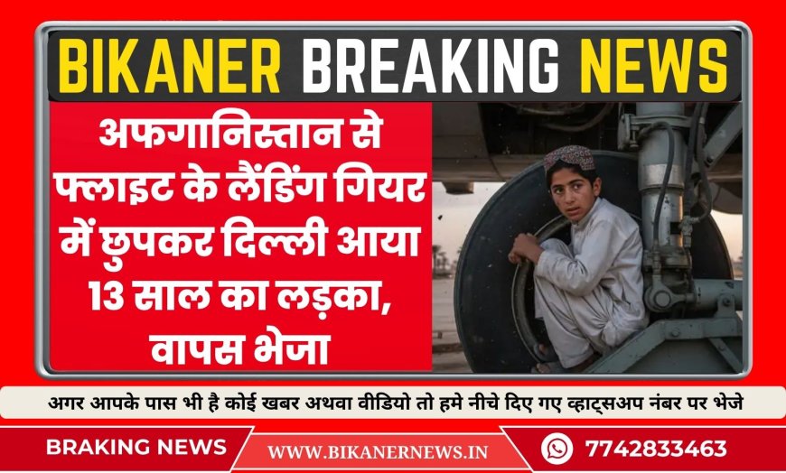 अफगानिस्तान से फ्लाइट के लैंडिंग गियर में छुपकर दिल्ली आया 13 साल का लड़का, पूछताछ के बाद वापस भेजा- Afghan boy in plane landing gear