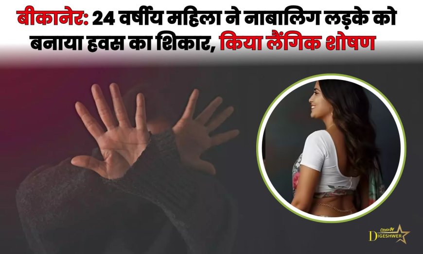 बीकानेर: 24 वर्षीय महिला ने नाबालिग लड़के को बनाया हवस का शिकार, किया लैंगिक शोषण