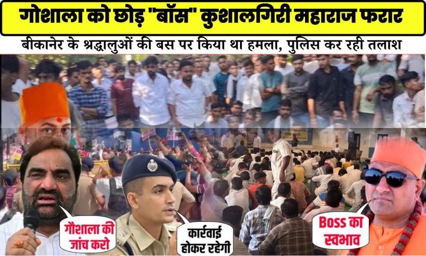 गोशाला को छोड़ ''बॉस'' कुशालगिरी महाराज फरार, बीकानेर के श्रद्धालुओं की बस पर किया था हमला, पुलिस कर रही तलाश