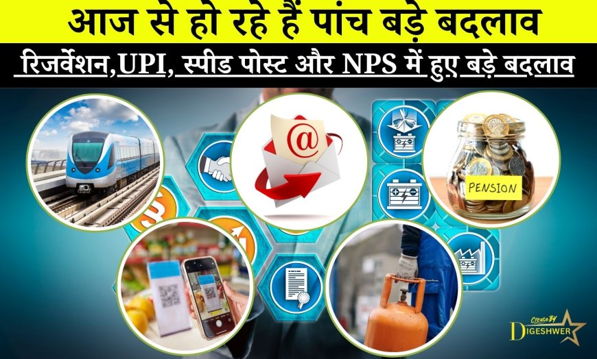 आज से हो रहे हैं पांच बड़े बदलाव: रिजर्वेशन,UPI, स्पीड पोस्ट और NPS में हुए बड़े बदलाव