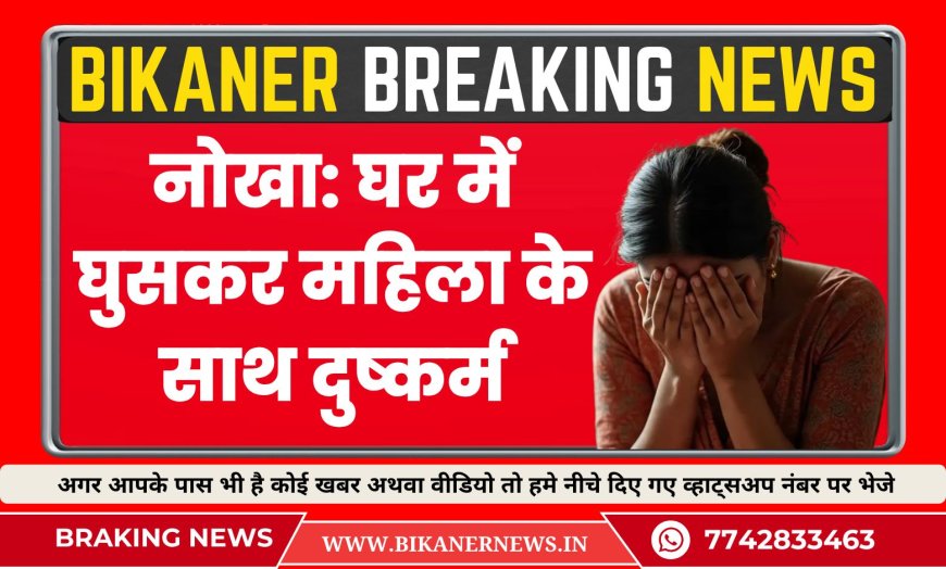 नोखा: घर में घुसकर महिला के साथ दुष्कर्म
