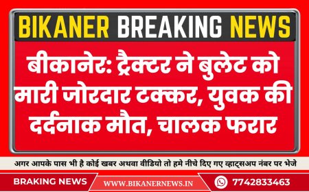 बीकानेर: ट्रैक्टर ने बुलेट को मारी जोरदार टक्कर, युवक की दर्दनाक मौत, चालक फरार