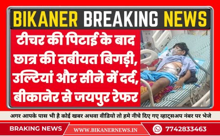 टीचर की पिटाई के बाद छात्र की तबीयत बिगड़ी, उल्टियां और सीने में दर्द, बीकानेर से जयपुर रेफर 