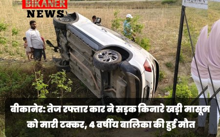 बीकानेर: तेज रफ्तार कार ने सड़क किनारे खड़ी मासूम को मारी टक्कर, 4 वर्षीय बालिका की हुई मौत