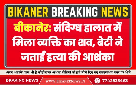 बीकानेर: संदिग्ध हालात में मिला व्यक्ति का शव, बेटी ने जताई हत्या की आशंका