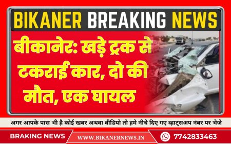 बीकानेर: खड़े ट्रक से टकराई कार, दो की मौत, एक घायल    
