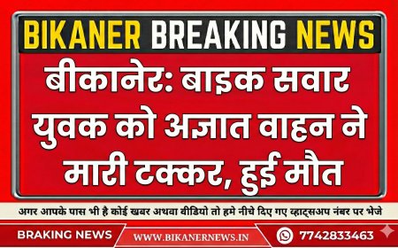 बीकानेर: बाइक सवार युवक को अज्ञात वाहन ने मारी टक्कर, हुई मौत  