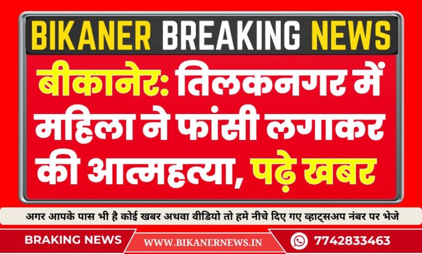 बीकानेर: तिलकनगर में महिला ने फांसी लगाकर की आत्महत्या, पढ़े खबर 