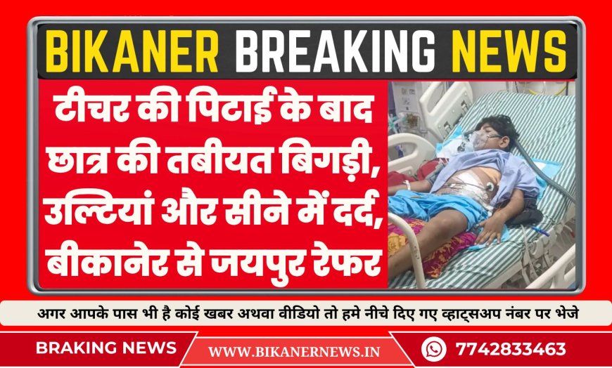 टीचर की पिटाई के बाद छात्र की तबीयत बिगड़ी, उल्टियां और सीने में दर्द, बीकानेर से जयपुर रेफर 