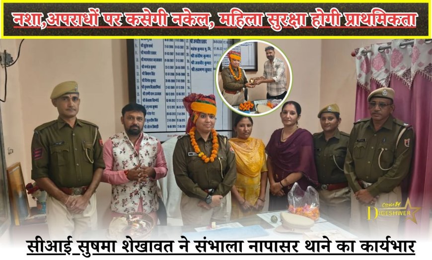 नशा अपराधों पर कसेगी नकेल, महिला सुरक्षा होगी प्राथमिकता —सीआई सुषमा शेखावत ने संभाला नापासर थाने का कार्यभार