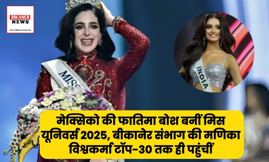 Miss Universe 2025: मेक्सिको की फातिमा बोश बनीं मिस यूनिवर्स 2025, बीकानेर संभाग की मणिका विश्वकर्मा टॉप-30 तक ही पहुंचीं