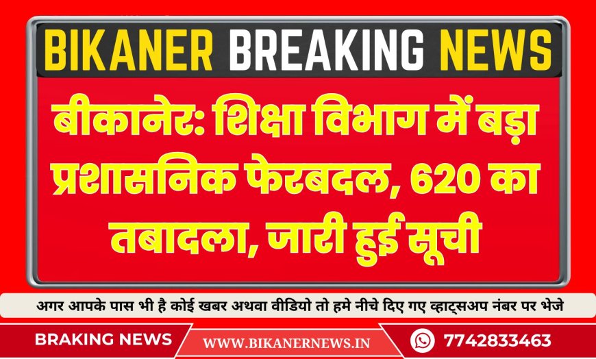 बीकानेर: शिक्षा विभाग में बड़ा प्रशासनिक फेरबदल, 620 का तबादला ,अवकाश के दिन जारी हुई सूची