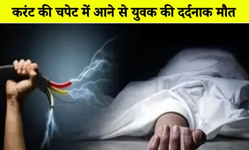 बीकानेर: करंट की चपेट में आने से युवक की दर्दनाक मौत