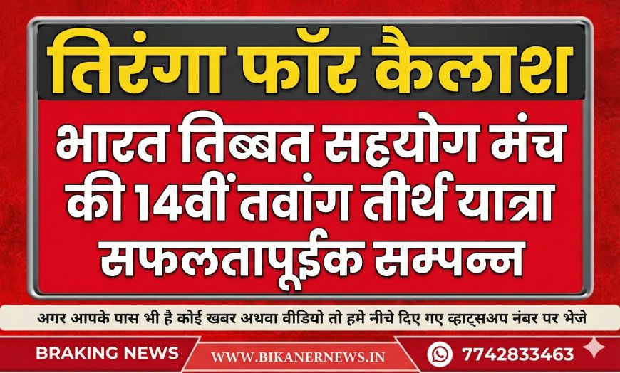 "तिरंगा फॉर कैलाश" — भारत तिब्बत सहयोग मंच की 14वीं तवांग तीर्थ यात्रा सफलतापूर्वक सम्पन्न