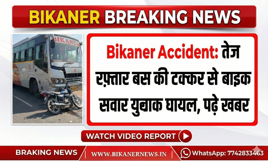 Bikaner Accident: तेज रफ़्तार बस की टक्कर से बाइक सवार युवक घायल, पढ़े खबर 
