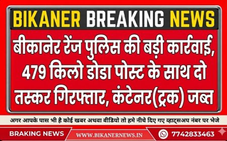 बीकानेर रेंज पुलिस की बड़ी कार्रवाई ,479 किलो डोडा पोस्ट के साथ दो तस्कर गिरफ्तार, कंटेनर(ट्रक) जब्त